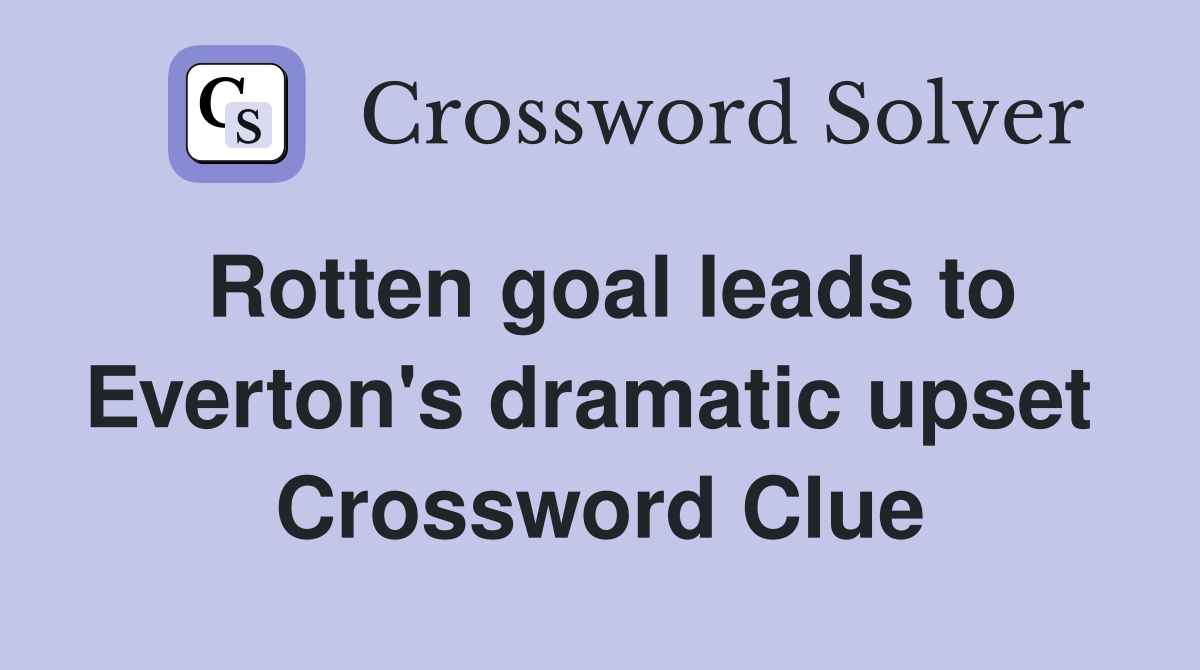 Rotten goal leads to Everton's dramatic upset  Crossword Clue