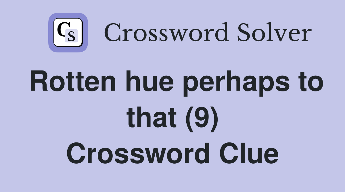 Rotten hue perhaps to that (9) Crossword Clue