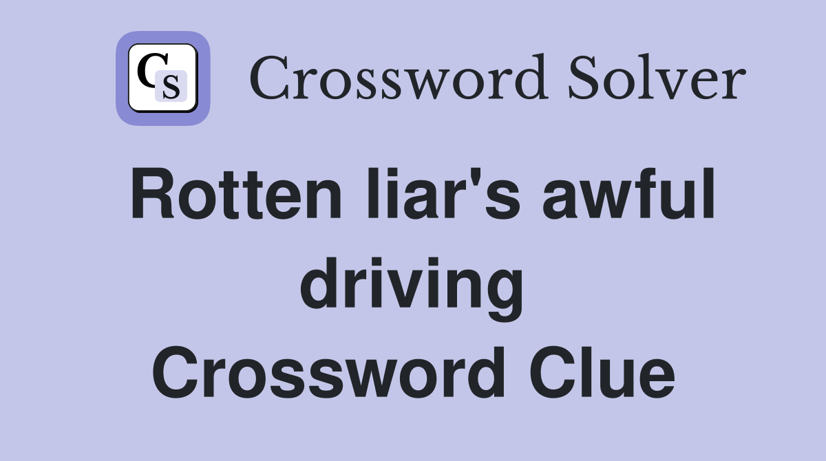 Rotten liar's awful driving Crossword Clue