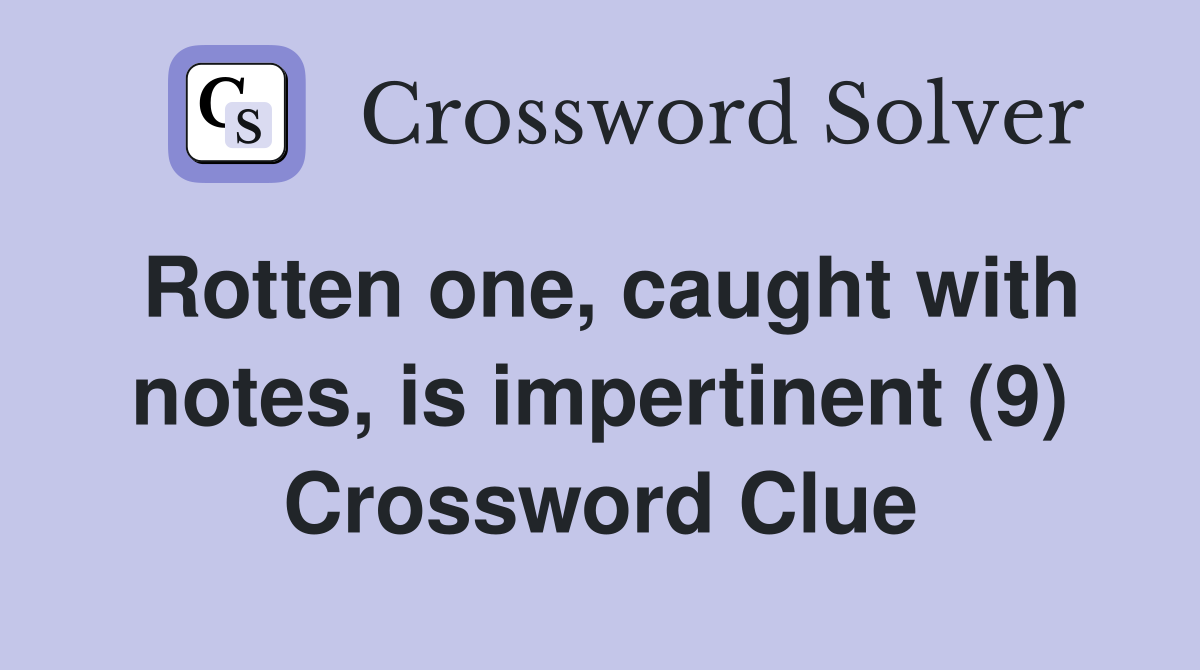 Rotten one, caught with notes, is impertinent (9) Crossword Clue