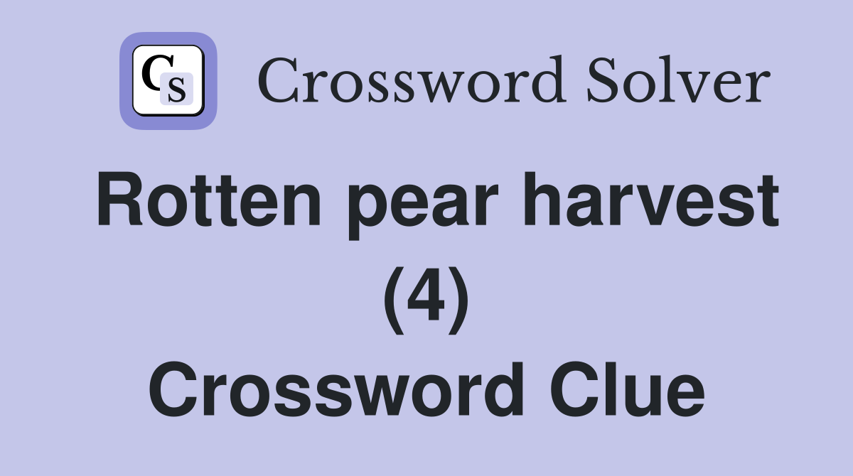 Rotten pear harvest (4) Crossword Clue