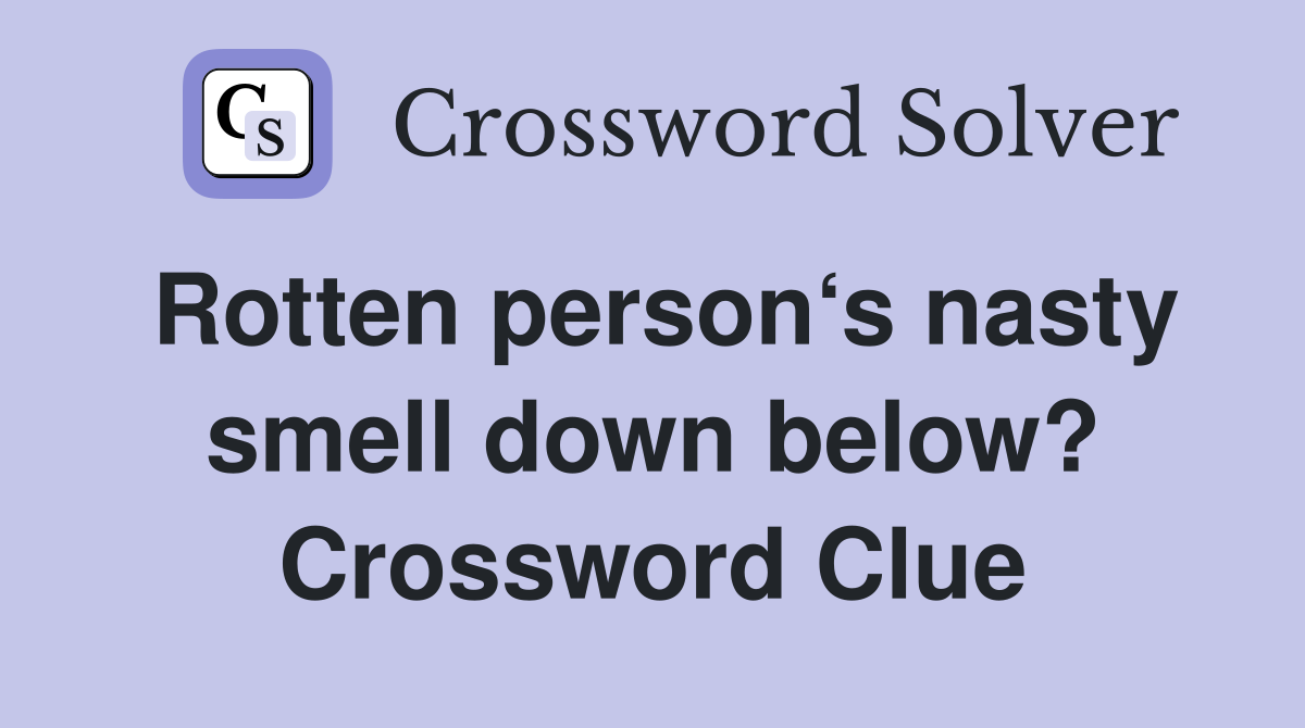 Rotten person‘s nasty smell down below? Crossword Clue