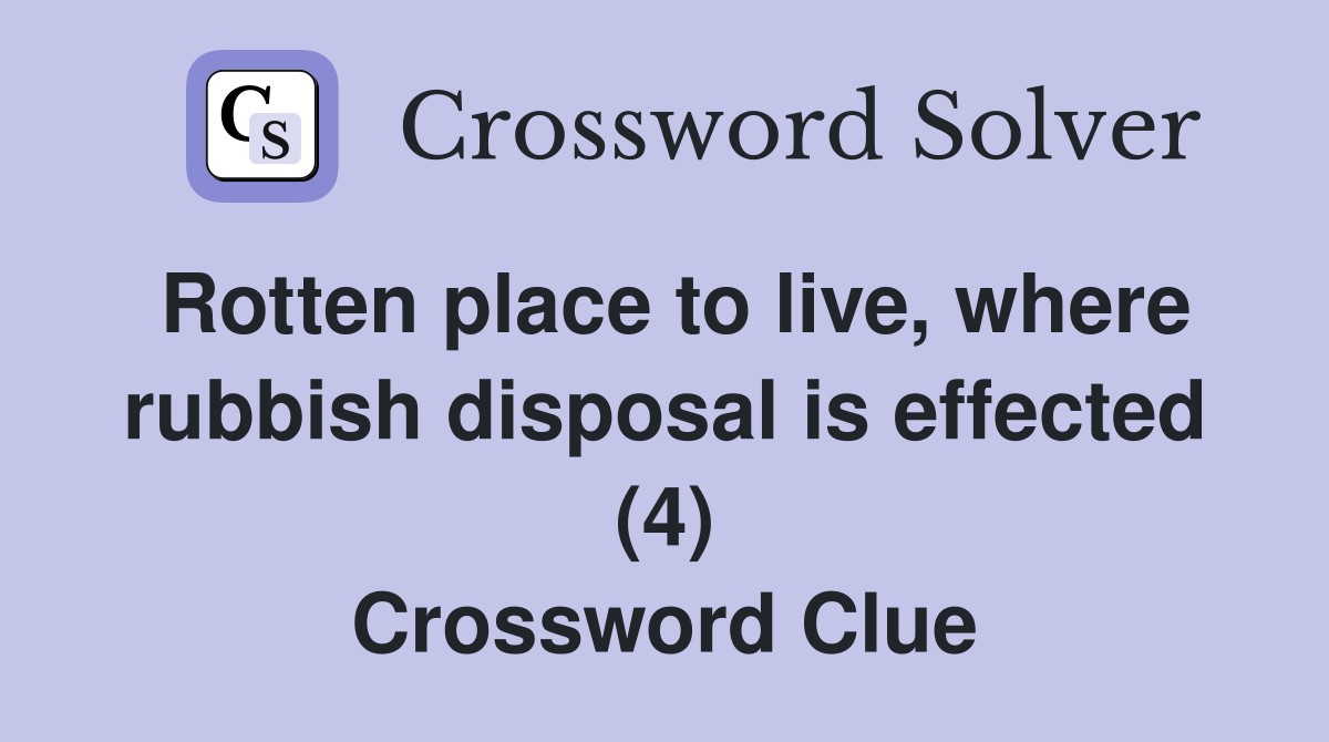 Rotten place to live, where rubbish disposal is effected (4) Crossword Clue