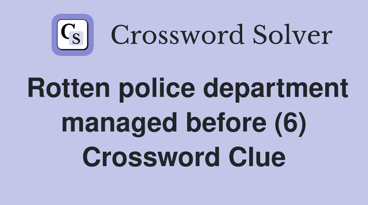 Rotten police department managed before (6) Crossword Clue
