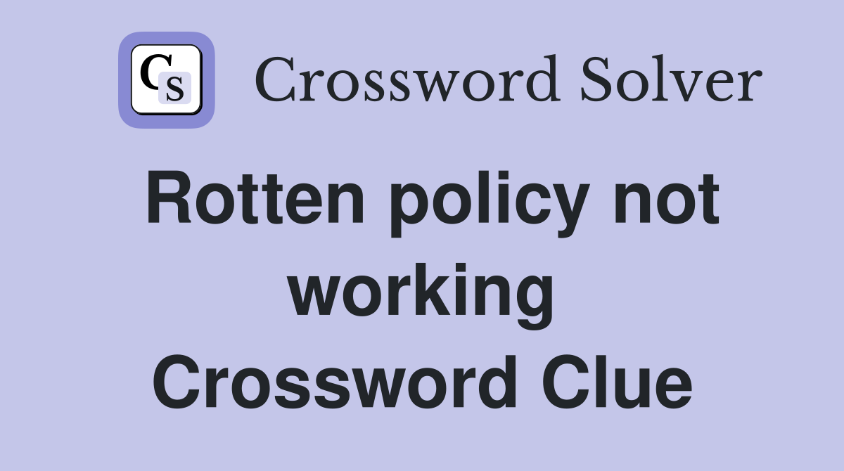Rotten policy not working Crossword Clue