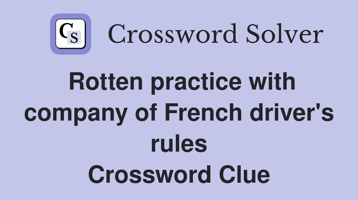 Rotten practice with company of French driver's rules Crossword Clue