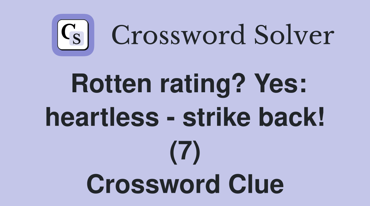 Rotten rating? Yes: heartless - strike back! (7) Crossword Clue