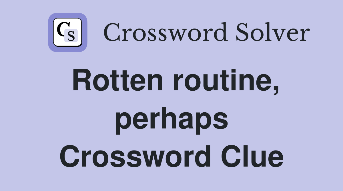 Rotten routine, perhaps Crossword Clue