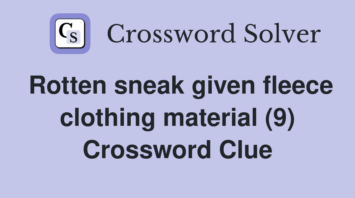 Rotten sneak given fleece clothing material (9) Crossword Clue