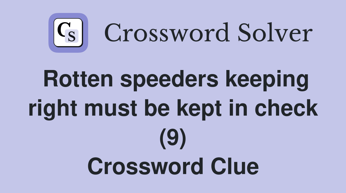 Rotten speeders keeping right must be kept in check (9) Crossword Clue