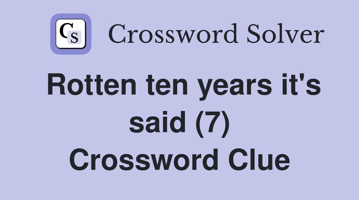 Rotten ten years it's said (7) Crossword Clue