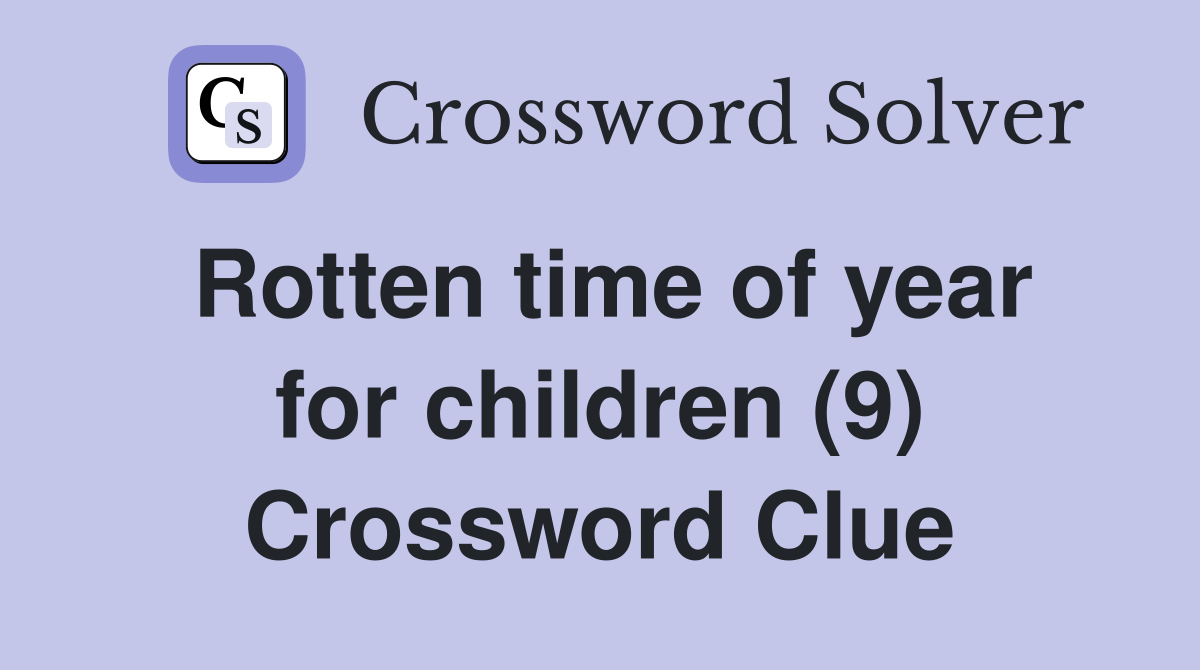 Rotten time of year for children (9) Crossword Clue