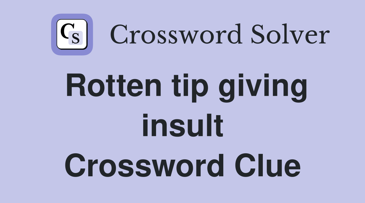 Rotten tip giving insult Crossword Clue