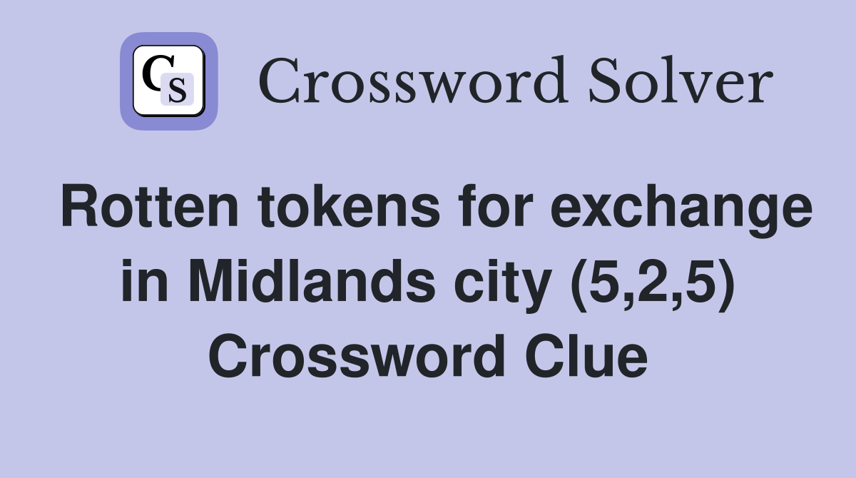 Rotten tokens for exchange in Midlands city (5,2,5) Crossword Clue