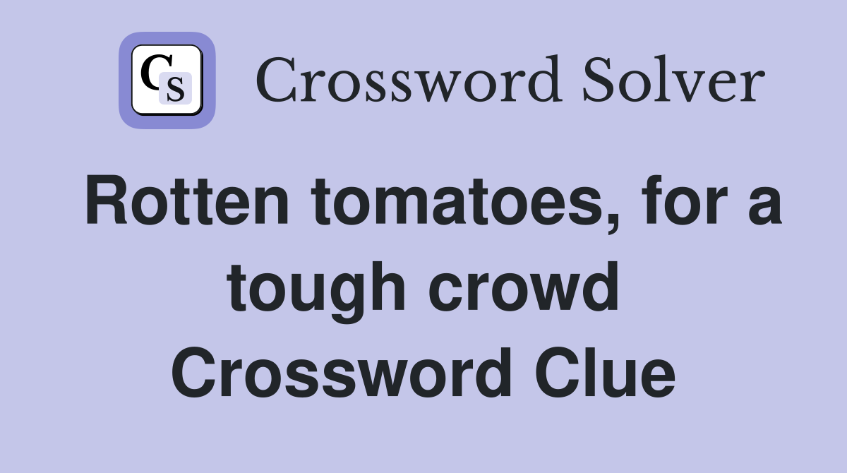 Rotten tomatoes, for a tough crowd Crossword Clue