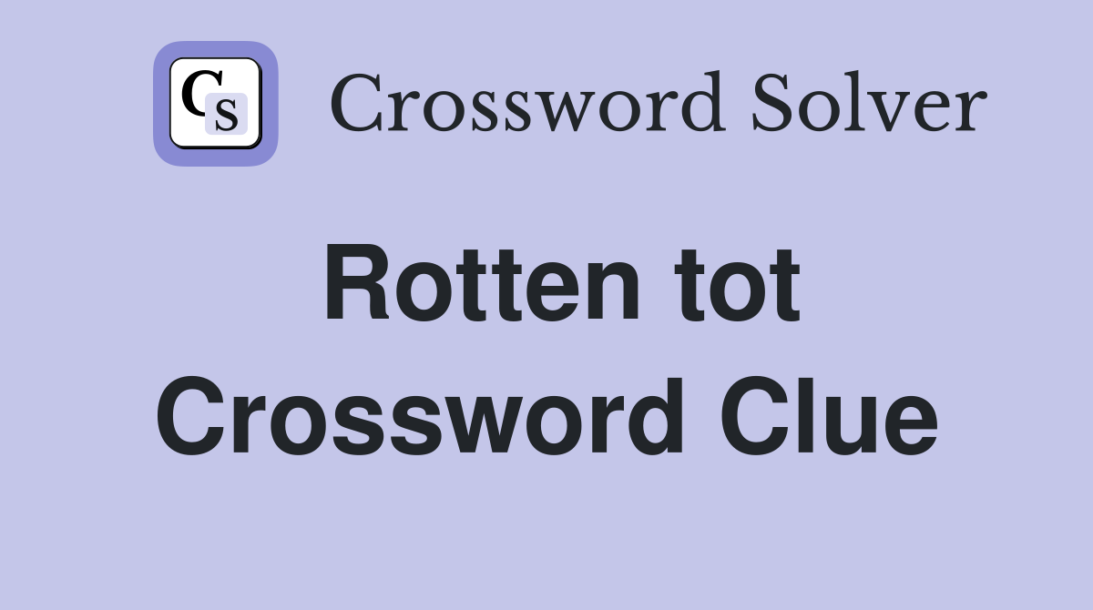 Rotten tot Crossword Clue