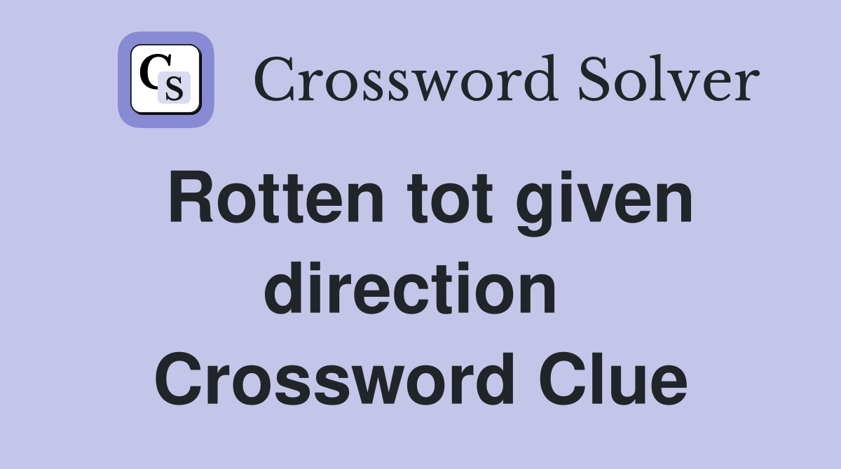 Rotten tot given direction  Crossword Clue