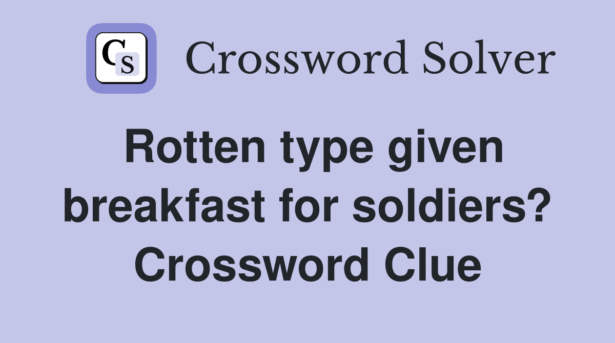 Rotten type given breakfast for soldiers? Crossword Clue