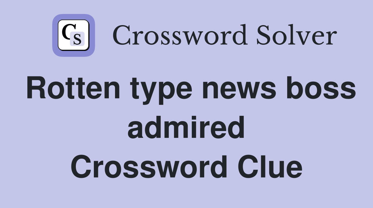 Rotten type news boss admired Crossword Clue