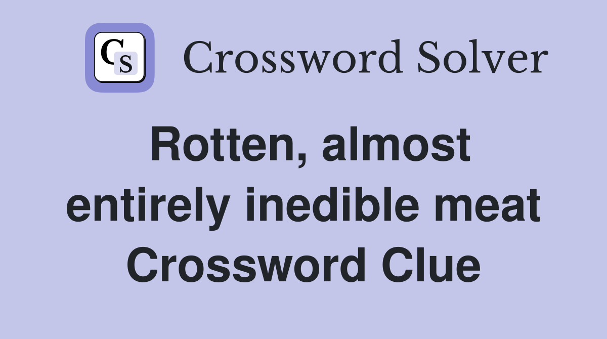 Rotten, almost entirely inedible meat Crossword Clue