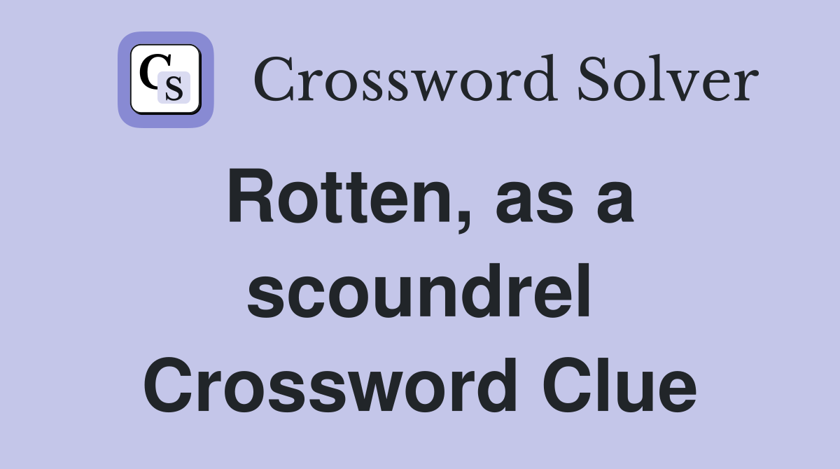 Rotten, as a scoundrel Crossword Clue