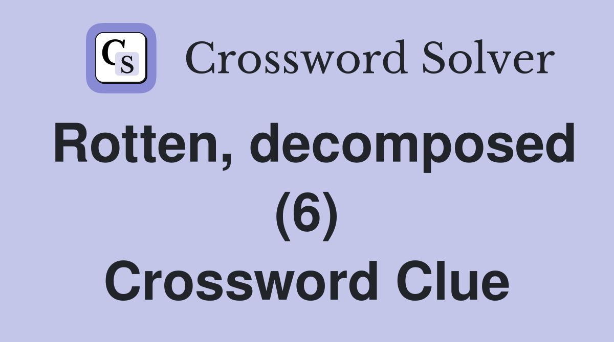 Rotten, decomposed (6) Crossword Clue
