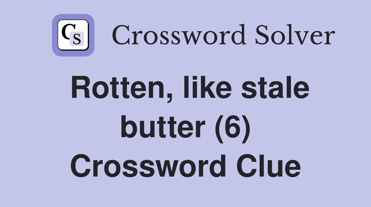 Rotten, like stale butter (6) Crossword Clue