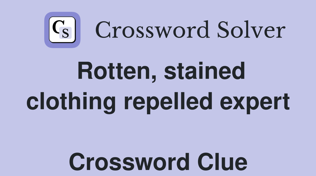 Rotten, stained clothing repelled expert  Crossword Clue