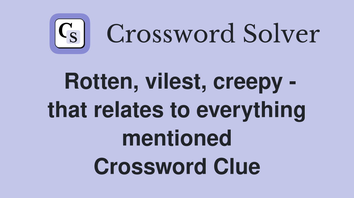 Rotten, vilest, creepy - that relates to everything mentioned Crossword Clue
