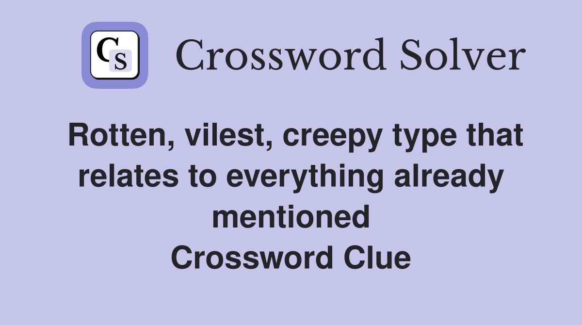 Rotten, vilest, creepy type that relates to everything already mentioned Crossword Clue