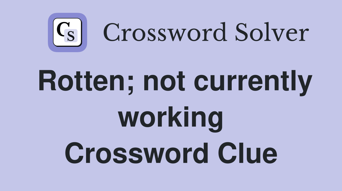 Rotten; not currently working Crossword Clue