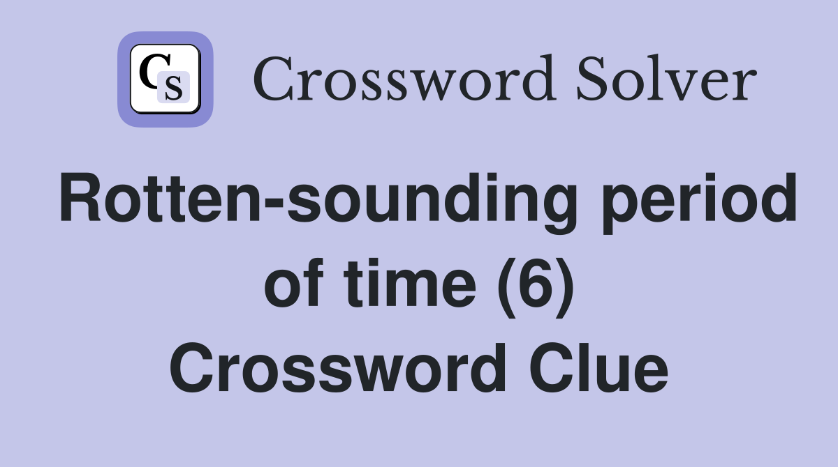 Rotten-sounding period of time (6) Crossword Clue