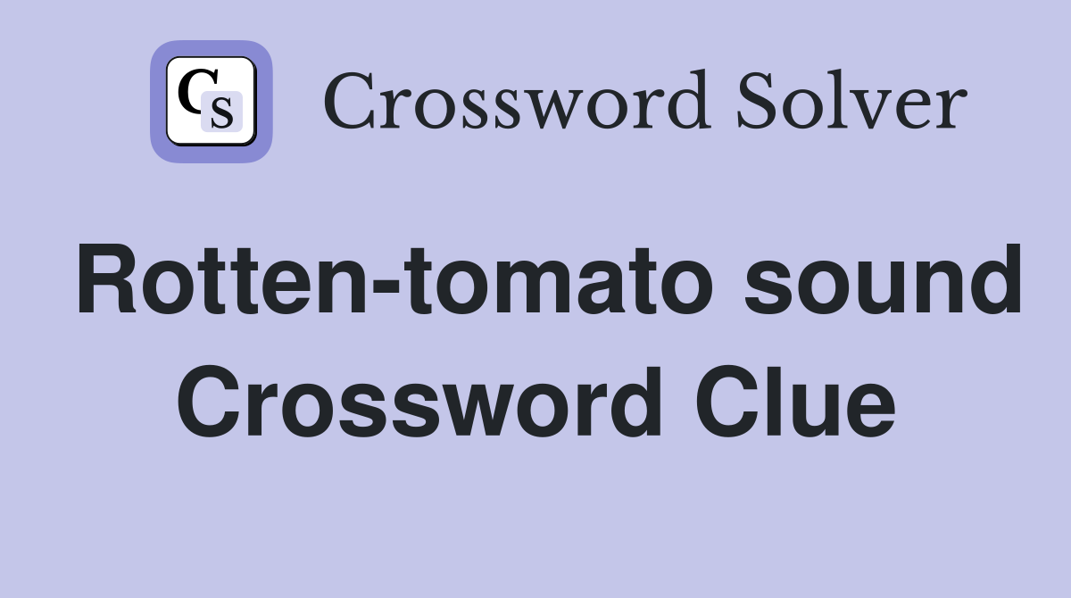 Rotten-tomato sound Crossword Clue