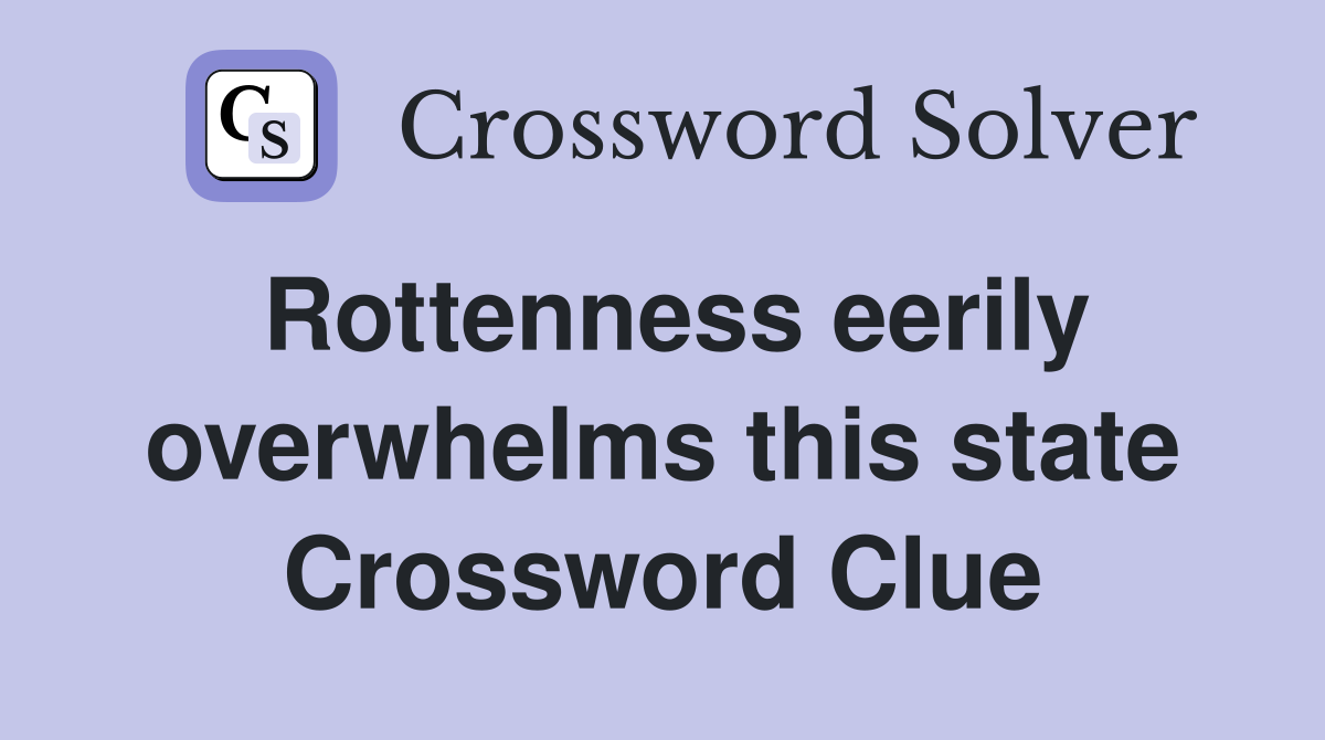 Rottenness eerily overwhelms this state Crossword Clue