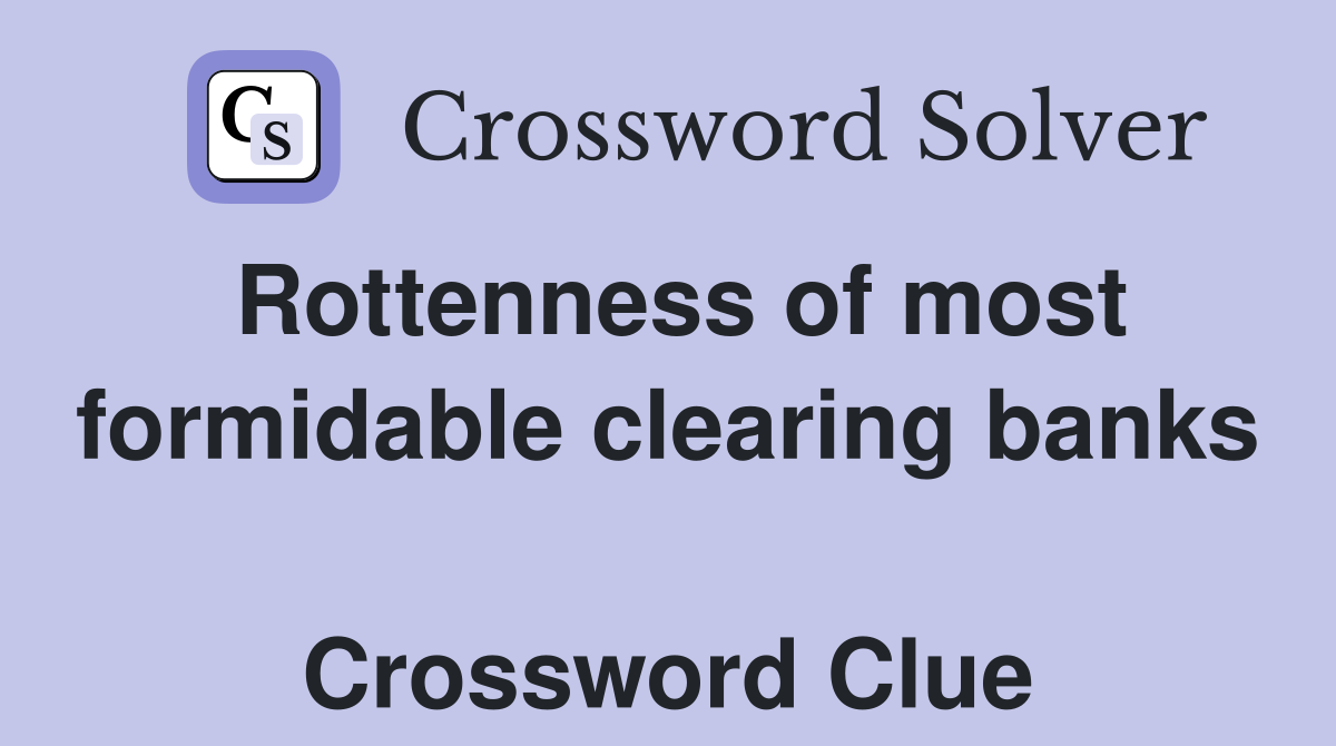 Rottenness of most formidable clearing banks  Crossword Clue