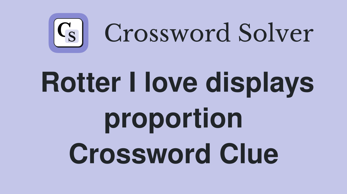 Rotter I love displays proportion Crossword Clue