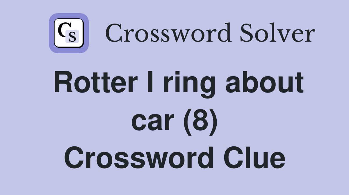 Rotter I ring about car (8) Crossword Clue