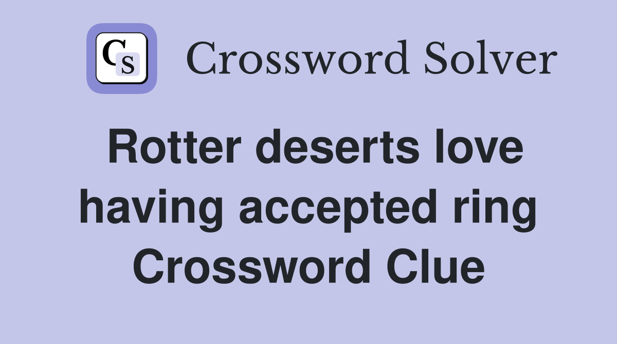 Rotter deserts love having accepted ring Crossword Clue