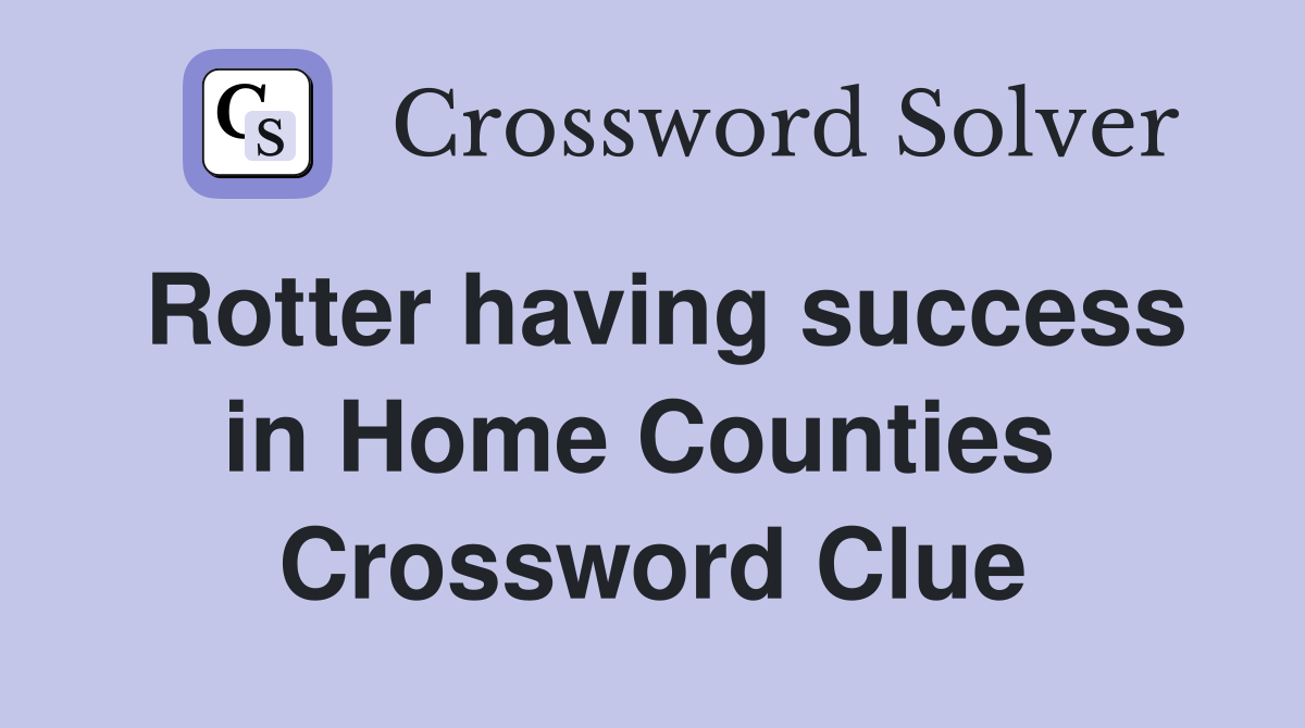 Rotter having success in Home Counties  Crossword Clue