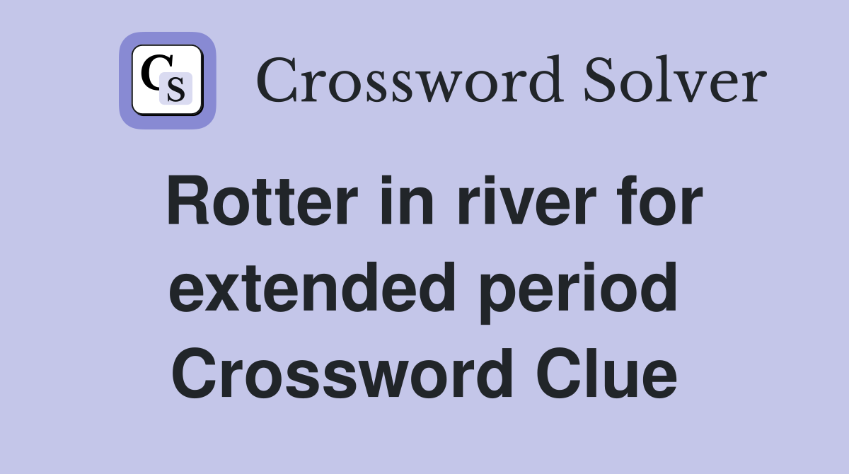 Rotter in river for extended period Crossword Clue