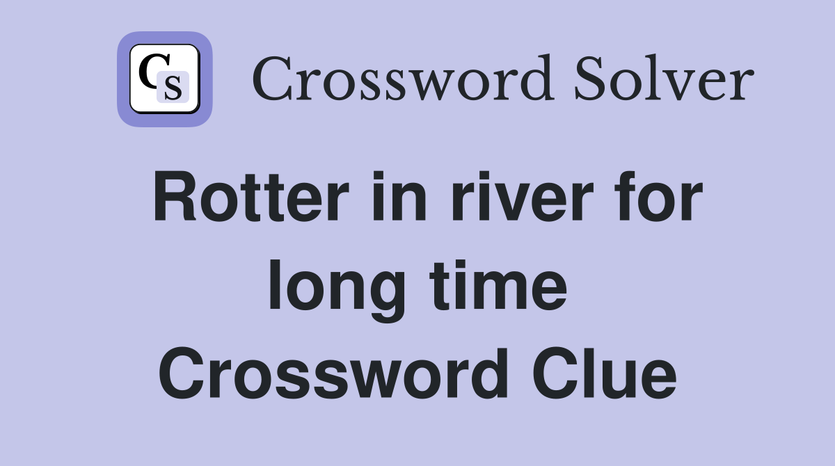 Rotter in river for long time Crossword Clue