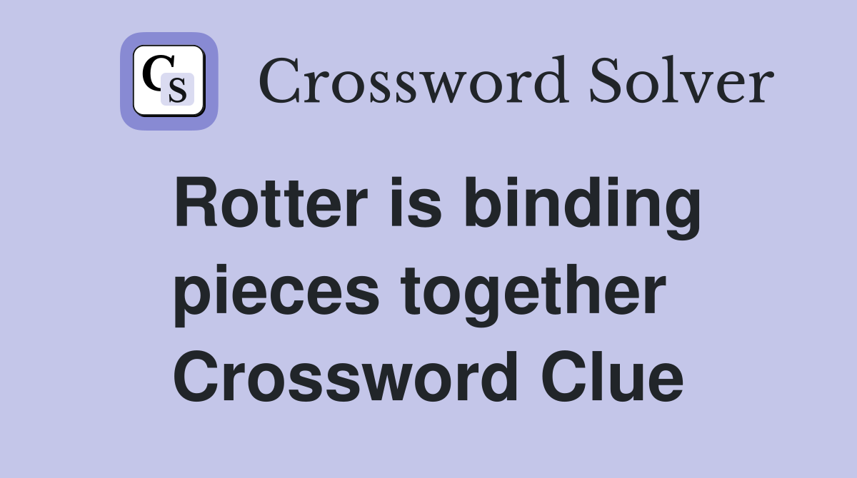 Rotter is binding pieces together  Crossword Clue