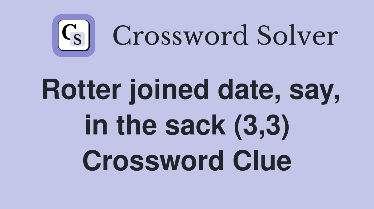 Rotter joined date, say, in the sack (3,3) Crossword Clue