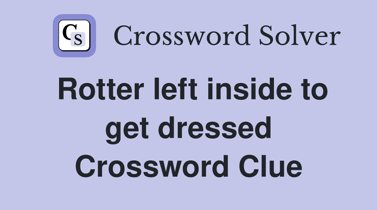 Rotter left inside to get dressed Crossword Clue