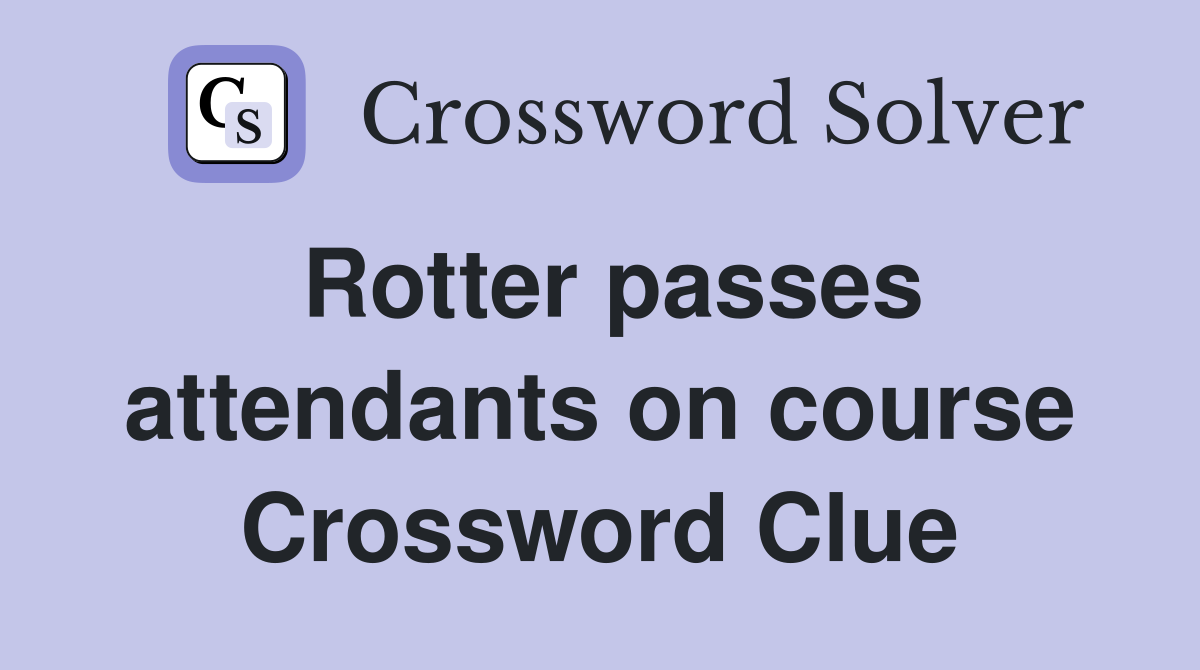 Rotter passes attendants on course Crossword Clue