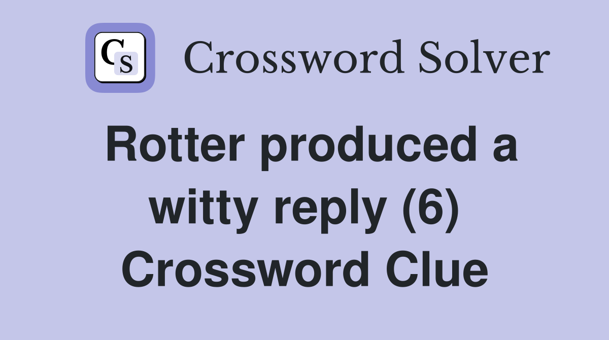 Rotter produced a witty reply (6) Crossword Clue