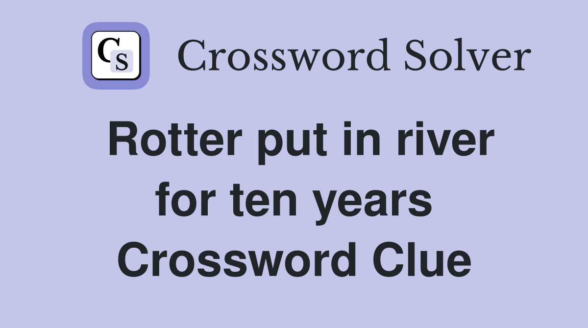 Rotter put in river for ten years Crossword Clue