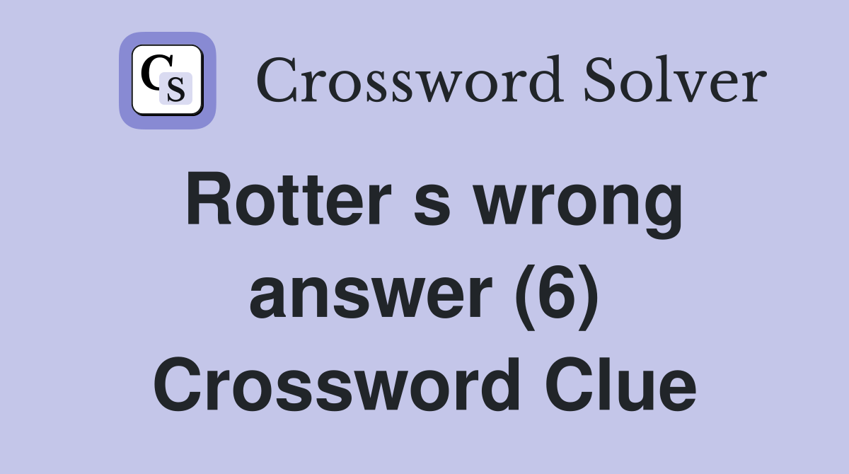 Rotter s wrong answer (6) Crossword Clue