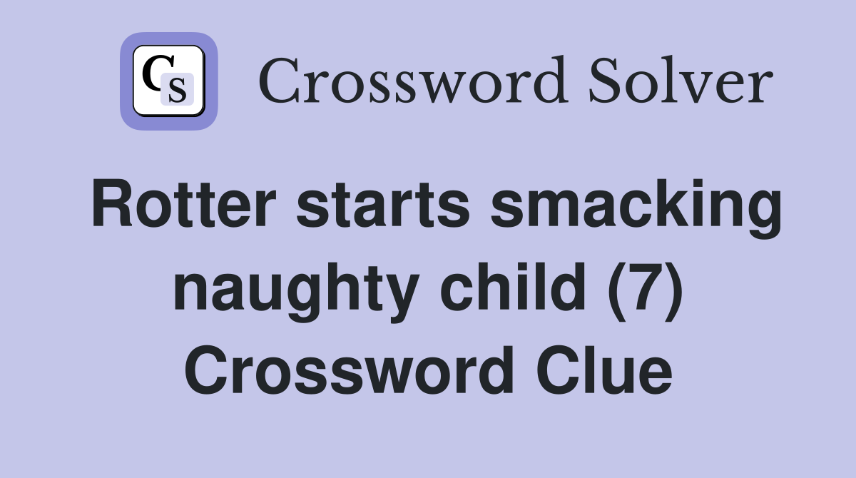 Rotter starts smacking naughty child (7) Crossword Clue