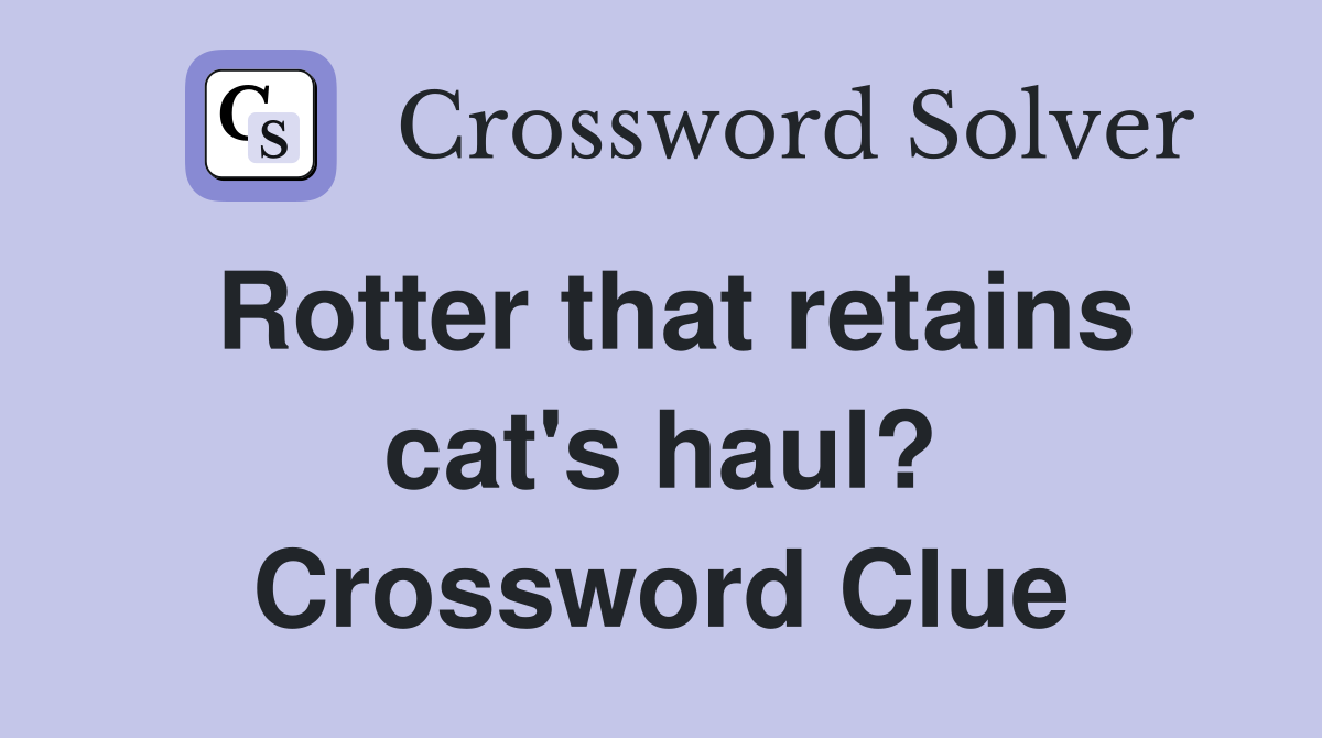 Rotter that retains cat's haul? Crossword Clue
